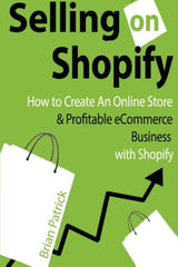 Selling on Shopify: How to Create an Online Store & Profitable eCommerce Business